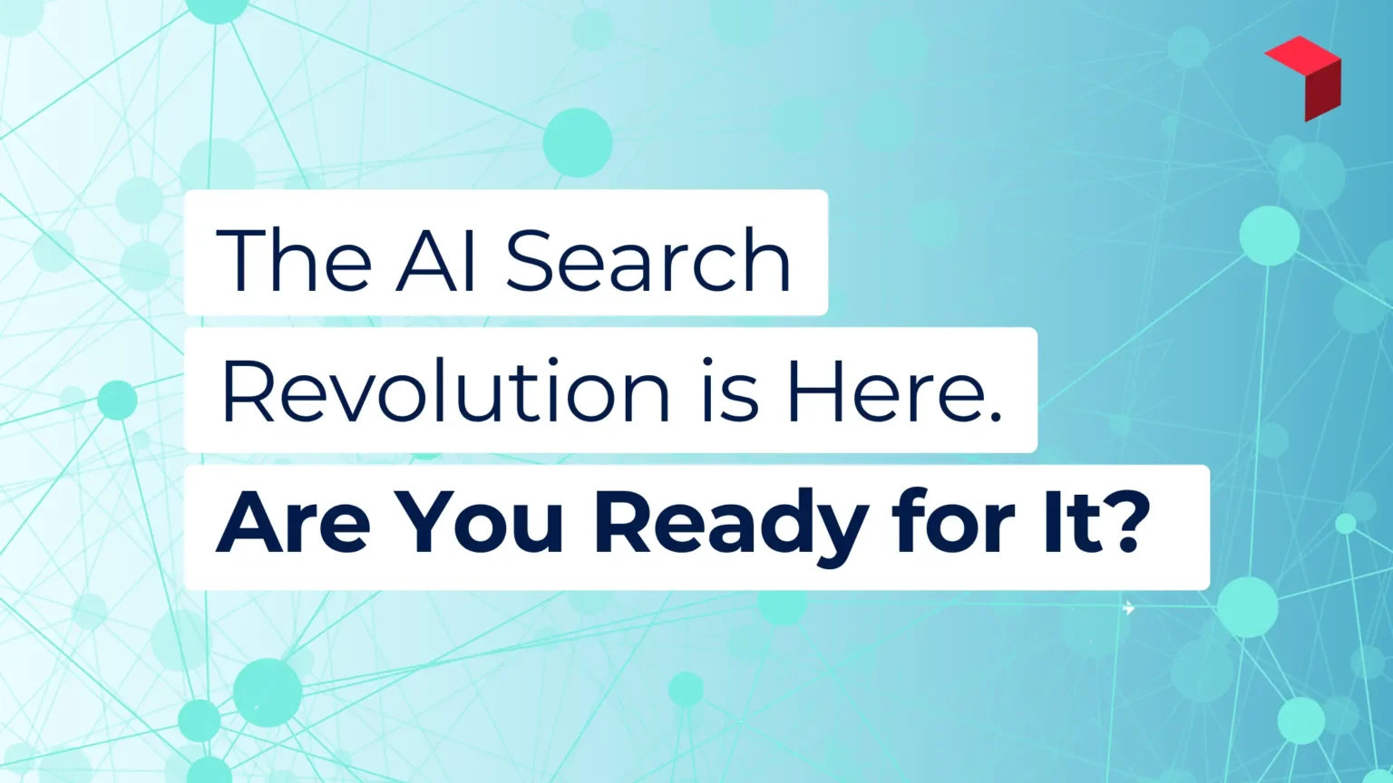 The AI Search Revolution is Here. Are you ready for it?