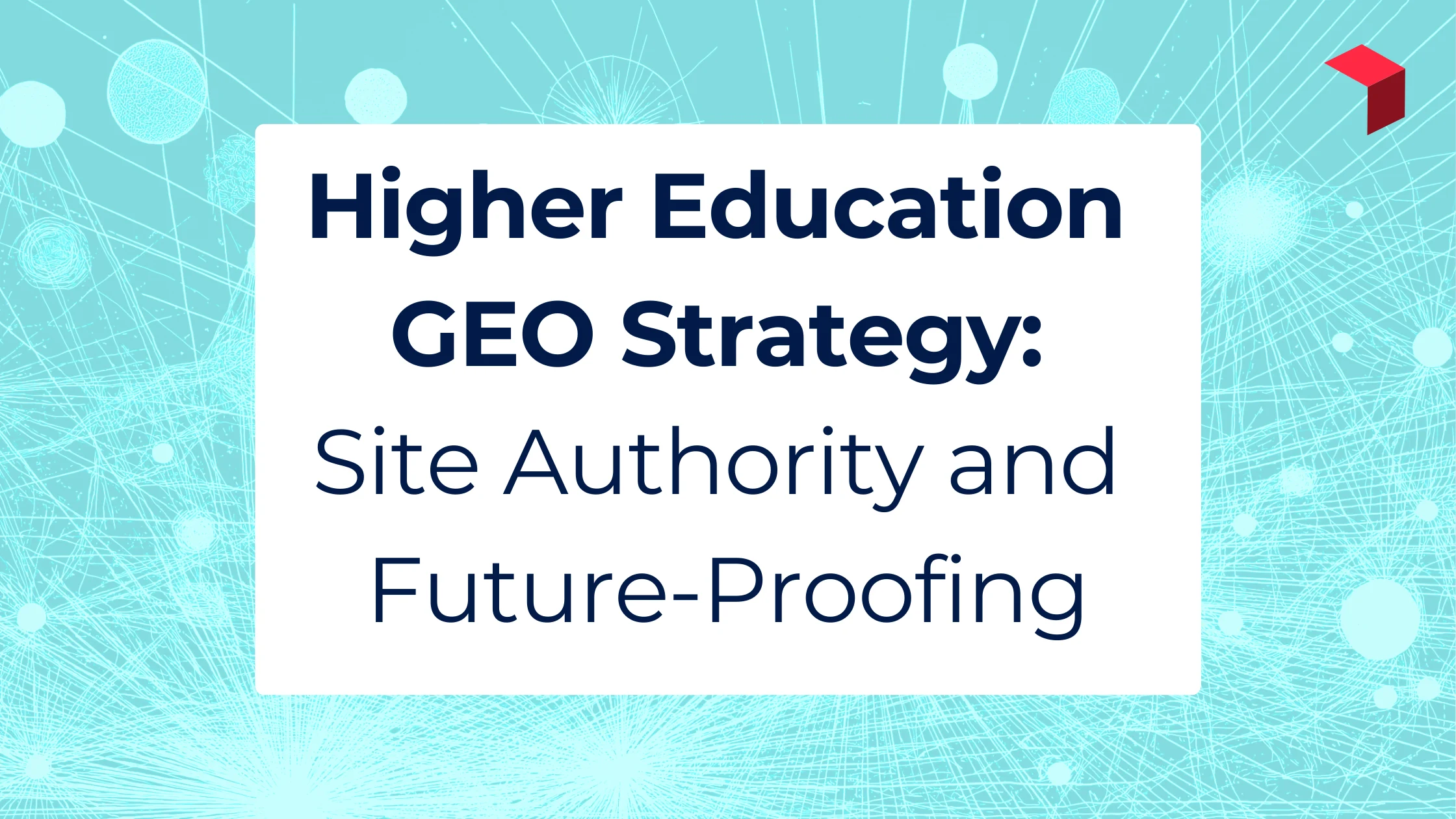 Higher Education GEO Strategy: Site Authority and Future Proofing