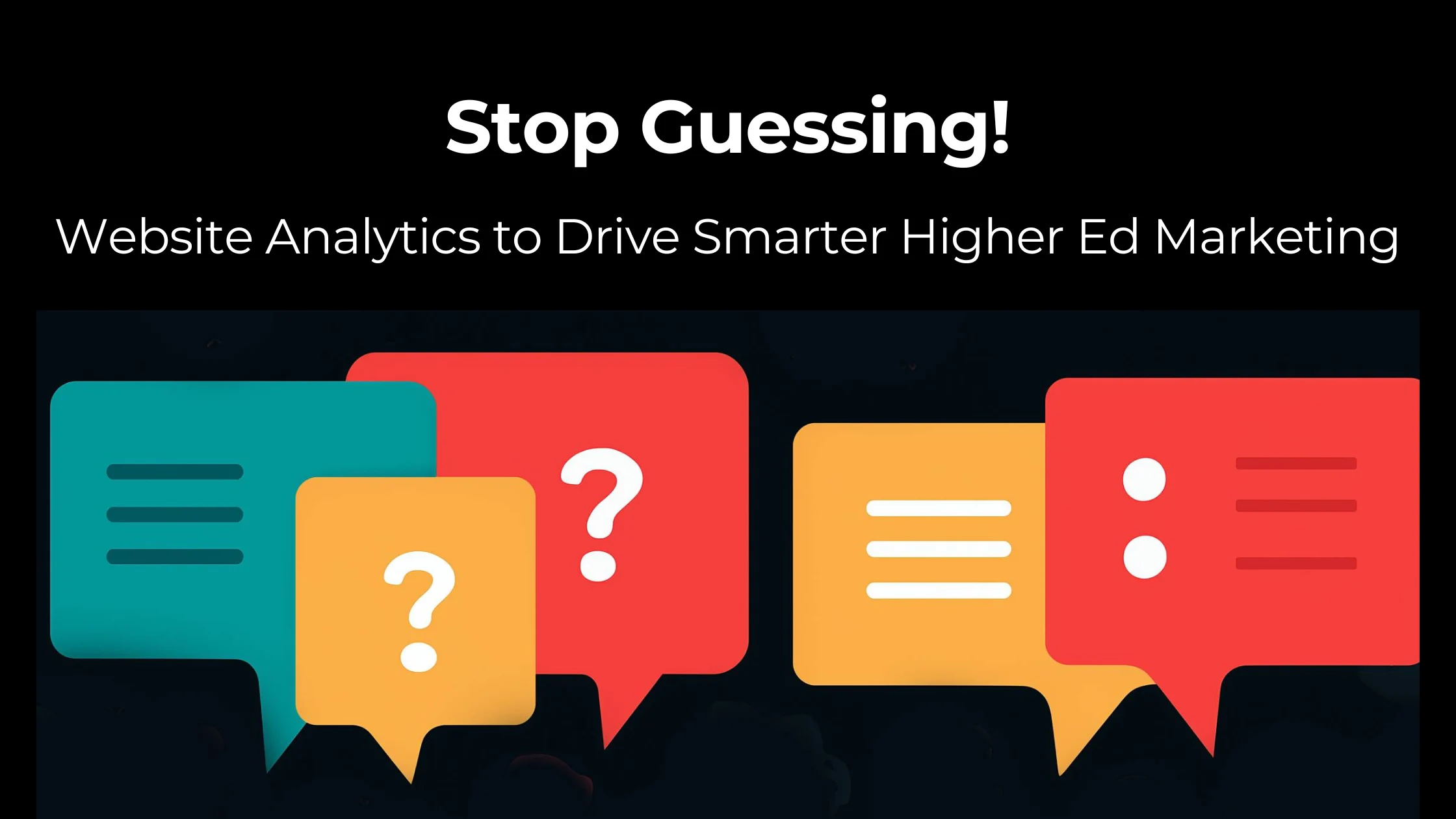 Stop Guessing! Analytics to Drive Smater Higher Ed Marketing