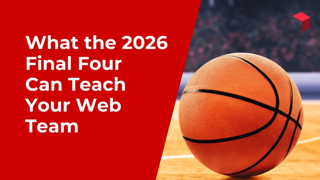What the 2026 Final Four Can Teach Your Higher Ed Website Team
