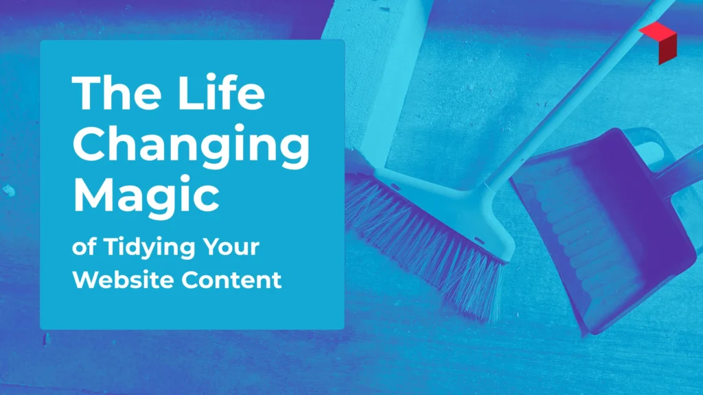The Life Changing Magic of Tidying up your website content - an image of a broom and a dustpan
