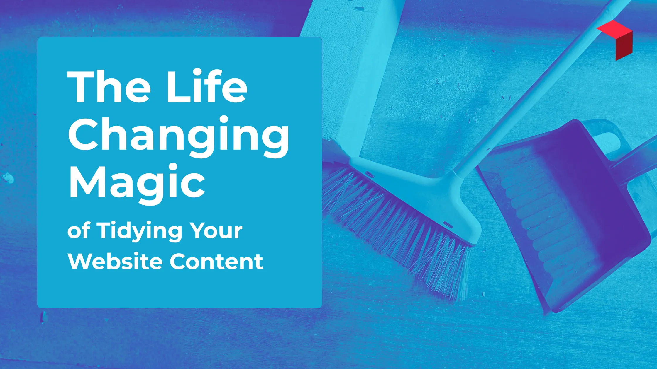 The Life Changing Magic of Tidying up your website content - an image of a broom and a dustpan